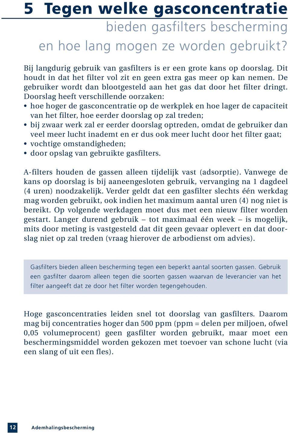 Doorslag heeft verschillende oorzaken: hoe hoger de gasconcentratie op de werkplek en hoe lager de capaciteit van het filter, hoe eerder doorslag op zal treden; bij zwaar werk zal er eerder doorslag