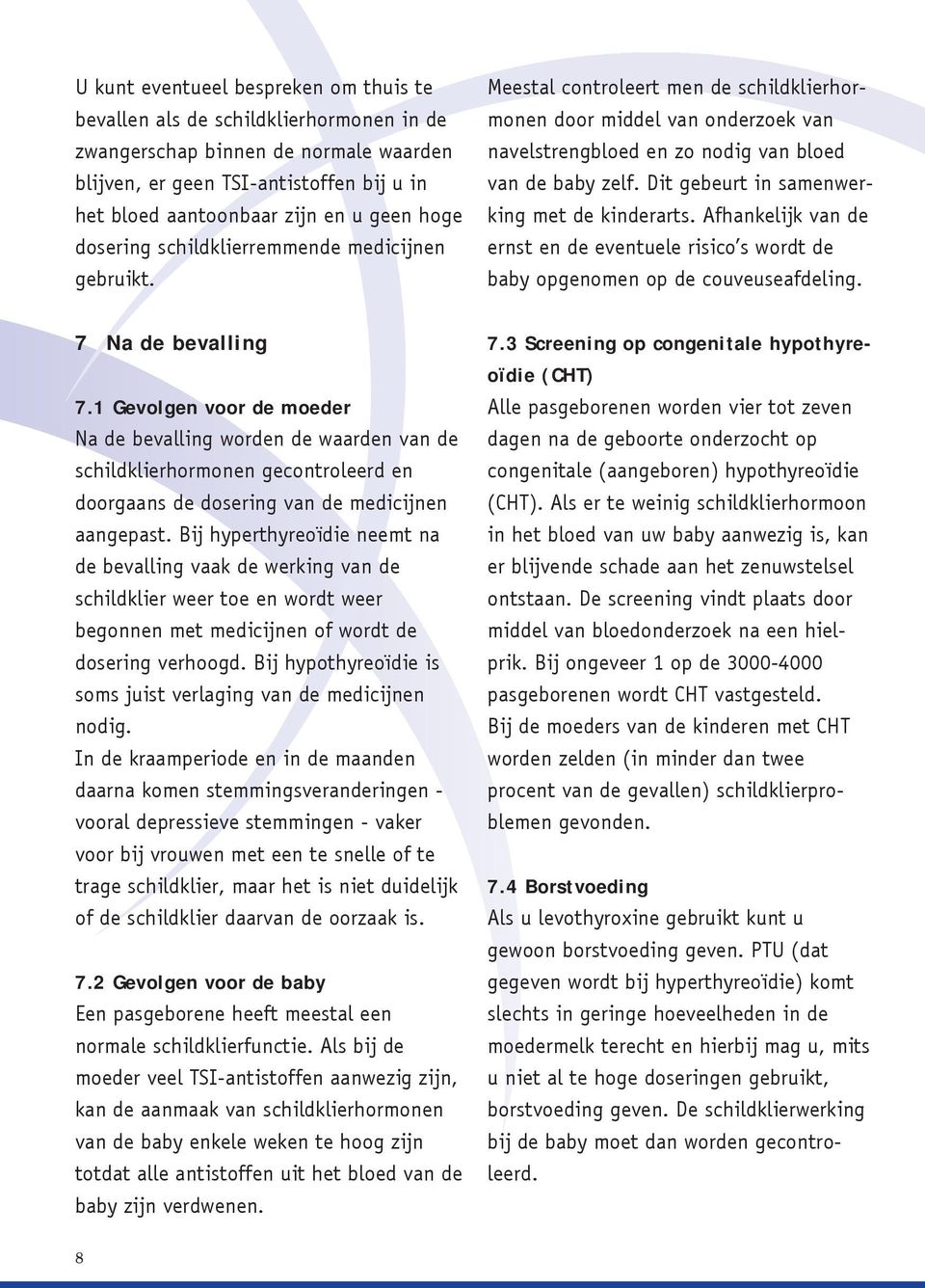 1 Gevolgen voor de moeder Na de bevalling worden de waarden van de schildklierhormonen gecontroleerd en doorgaans de dosering van de medicijnen aangepast.