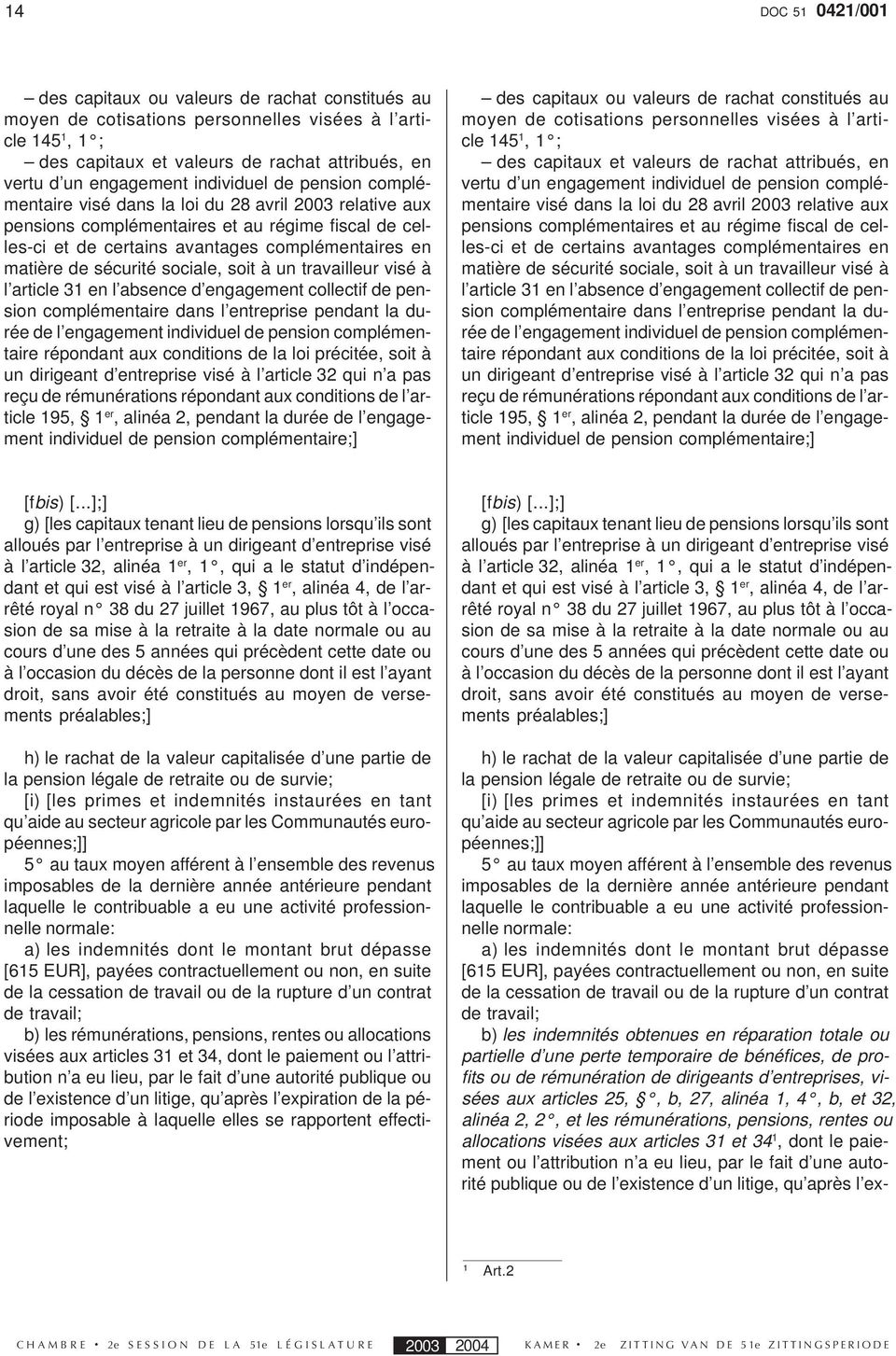 matière de sécurité sociale, soit à un travailleur visé à l article 31 en l absence d engagement collectif de pension complémentaire dans l entreprise pendant la durée de l engagement individuel de