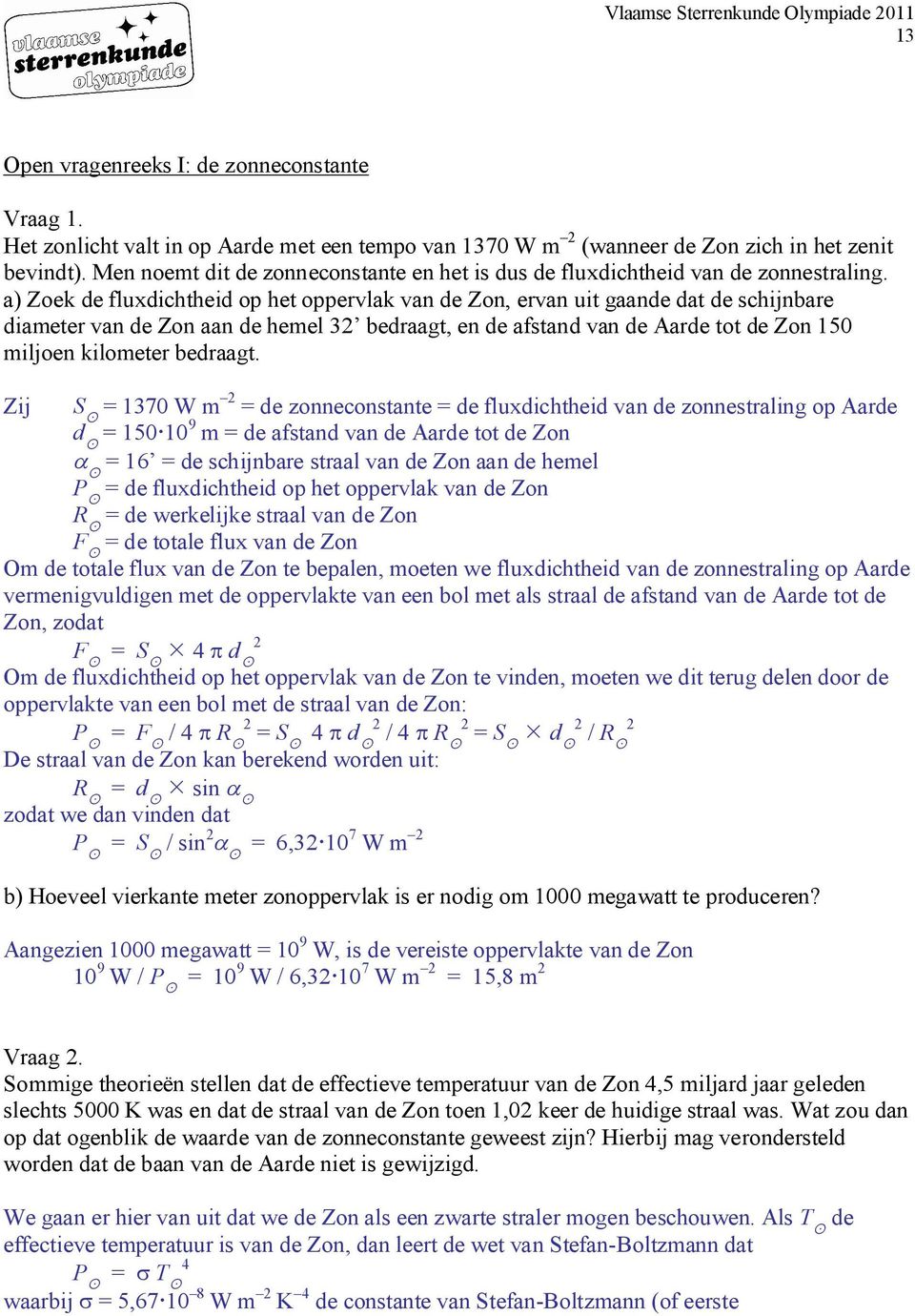 a) Zoek de fluxdichtheid op het oppervlak van de Zon, ervan uit gaande dat de schijnbare diameter van de Zon aan de hemel 32 bedraagt, en de afstand van de Aarde tot de Zon 150 miljoen kilometer