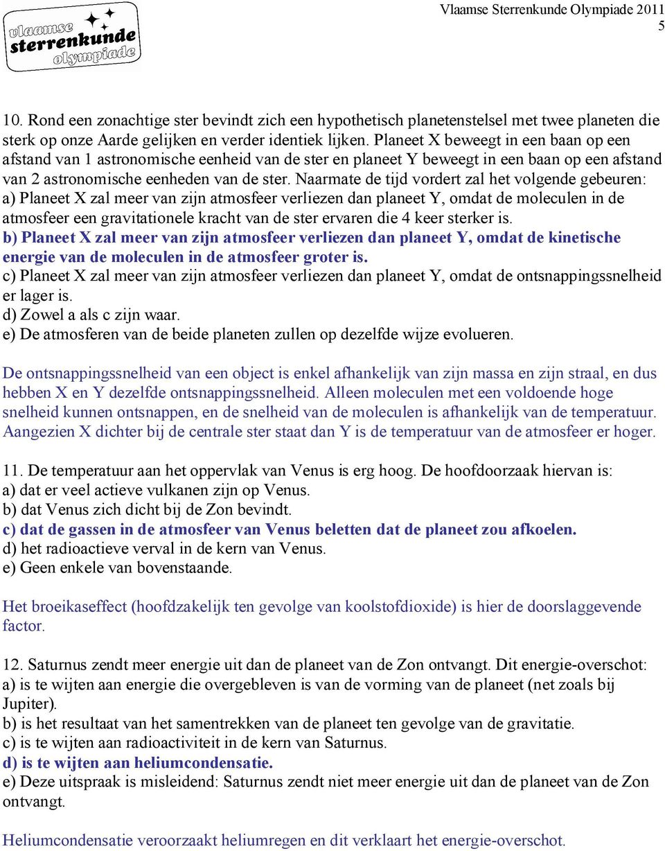 Naarmate de tijd vordert zal het volgende gebeuren: a) Planeet X zal meer van zijn atmosfeer verliezen dan planeet Y, omdat de moleculen in de atmosfeer een gravitationele kracht van de ster ervaren