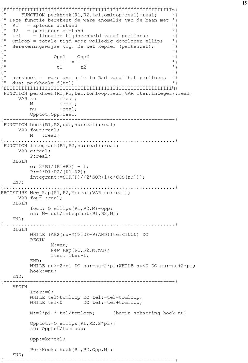 2e wet Kepler (perkenwet): º} {º º} {º Opp1 Opp2 º} {º ---- = ---- º} {º t1 t2 º} {º º} {º perkhoek = ware anomalie in Rad vanaf het perifocus º} {º dus: perkhoek= f(tel) º}