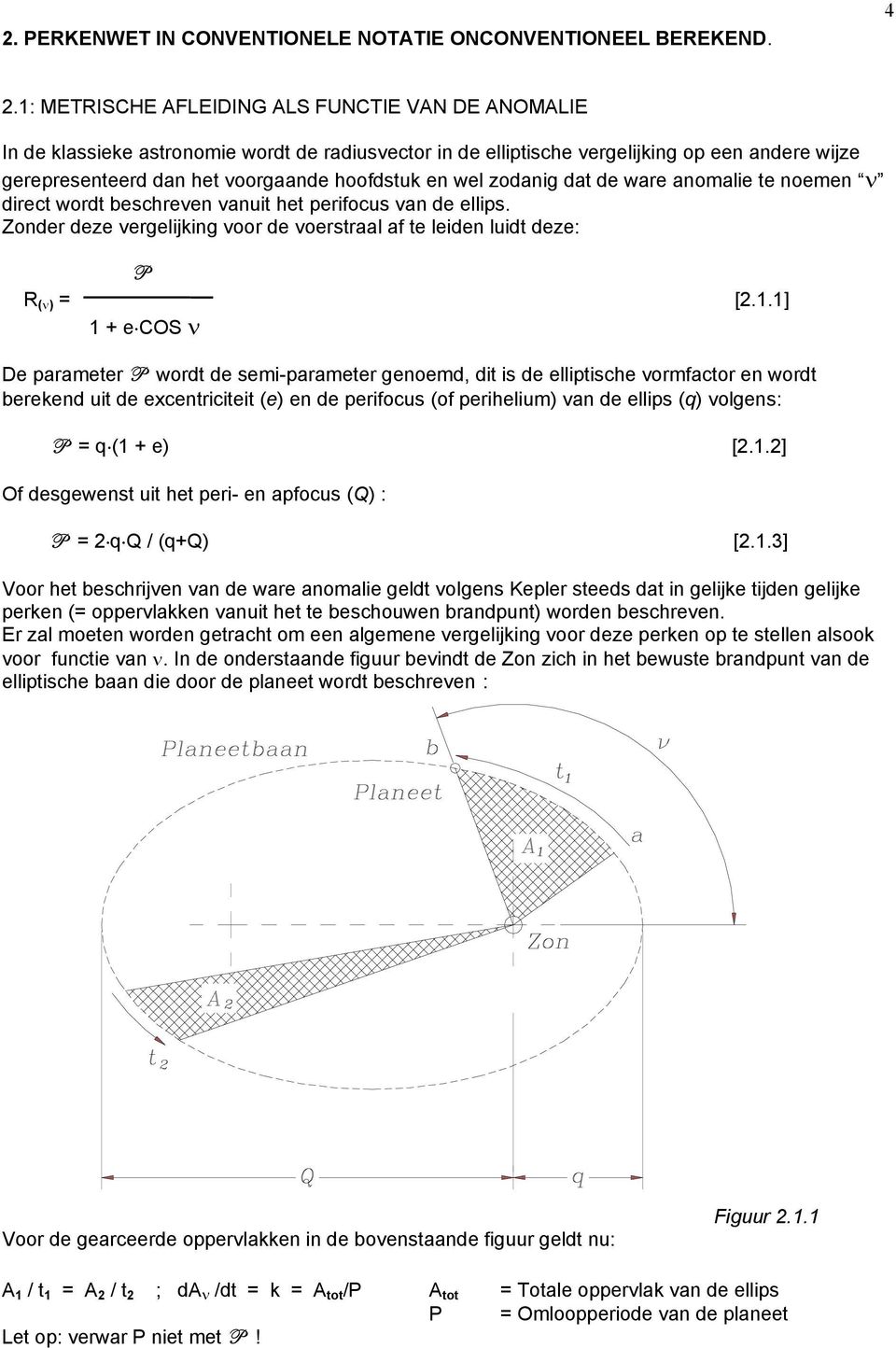 wel zodanig dat de ware anomalie te noemen ν direct wordt beschreven vanuit het perifocus van de ellips. Zonder deze vergelijking voor de voerstraal af te leiden luidt deze: P R (ν) = [2.1.