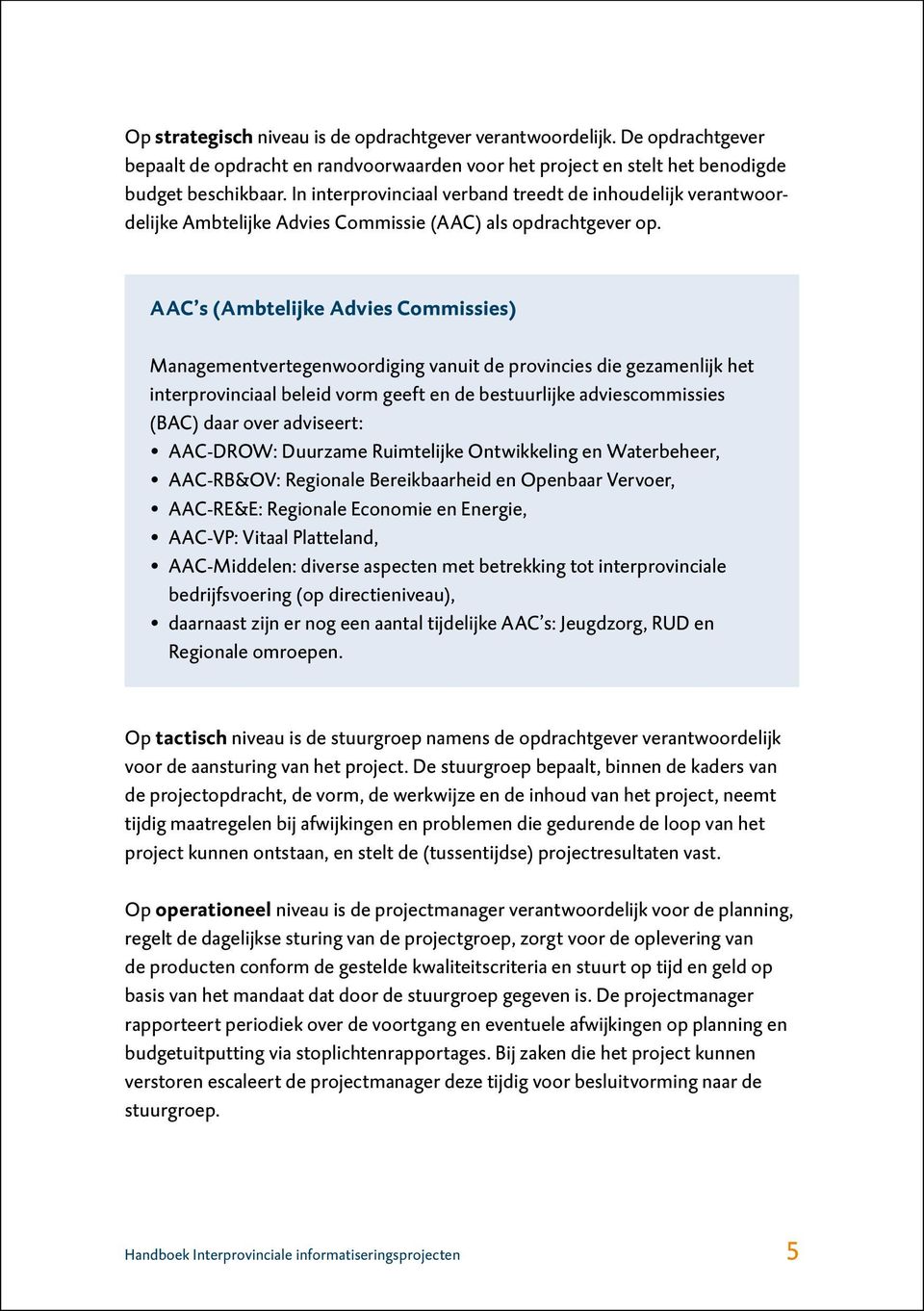 AAC s (Ambtelijke Advies Commissies) Managementvertegenwoordiging vanuit de provincies die gezamenlijk het interprovinciaal beleid vorm geeft en de bestuurlijke adviescommissies (BAC) daar over