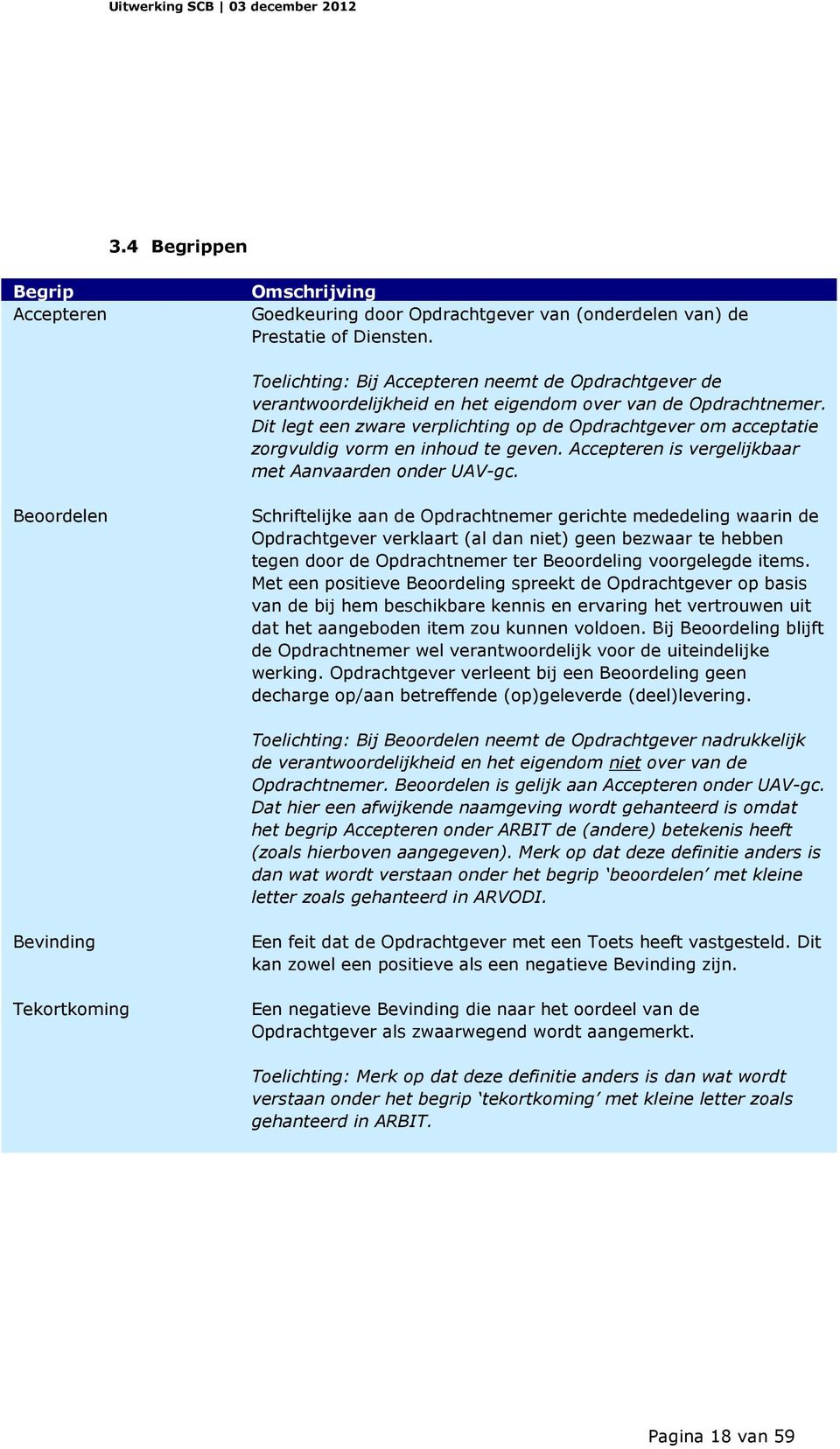 Dit legt een zware verplichting op de Opdrachtgever om acceptatie zorgvuldig vorm en inhoud te geven. Accepteren is vergelijkbaar met Aanvaarden onder UAV-gc.