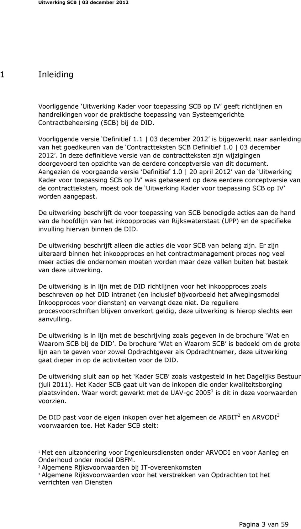 In deze definitieve versie van de contractteksten zijn wijzigingen doorgevoerd ten opzichte van de eerdere conceptversie van dit document. Aangezien de voorgaande versie Definitief 1.