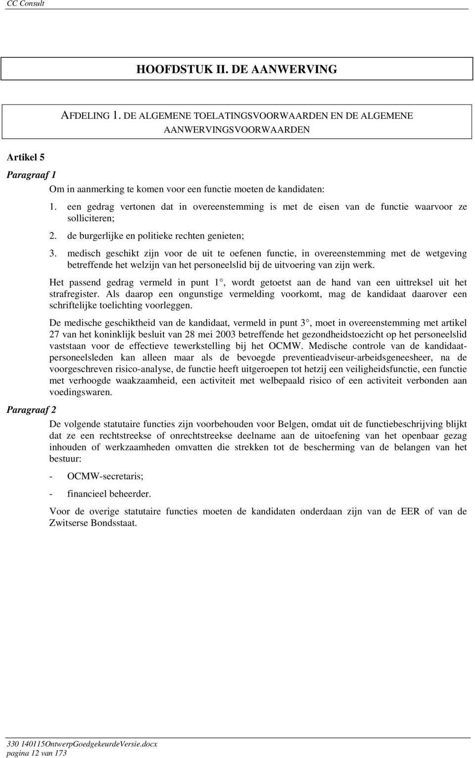 een gedrag vertonen dat in overeenstemming is met de eisen van de functie waarvoor ze solliciteren; 2. de burgerlijke en politieke rechten genieten; 3.