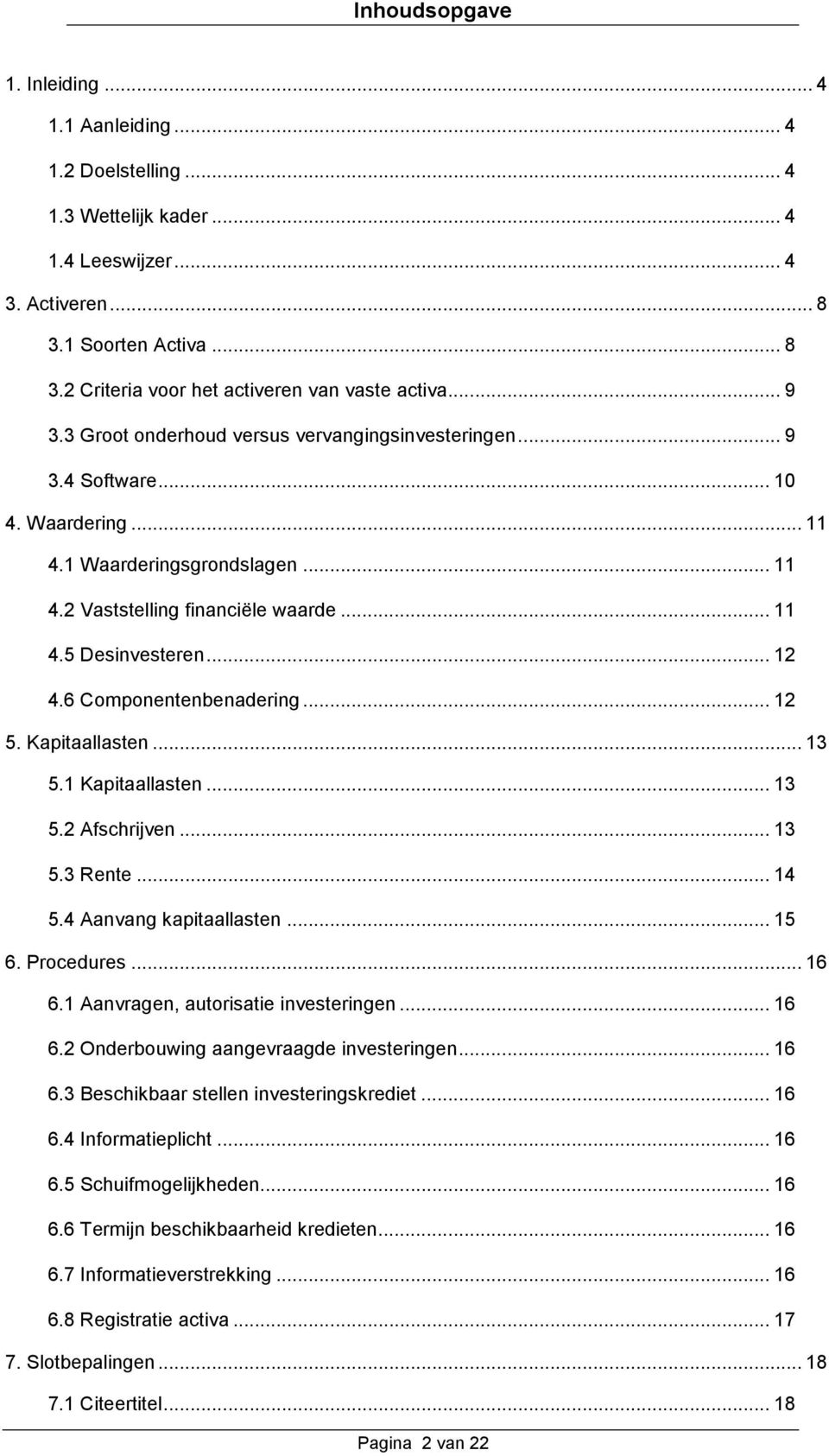 6 Componentenbenadering... 12 5. Kapitaallasten... 13 5.1 Kapitaallasten... 13 5.2 Afschrijven... 13 5.3 Rente... 14 5.4 Aanvang kapitaallasten... 15 6. Procedures... 16 6.