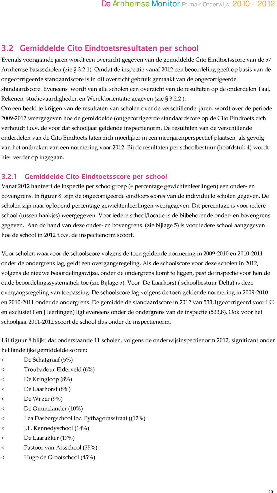 Omdat de inspectie vanaf 2012 een beoordeling geeft op basis van de ongecorrigeerde standaardscore is in dit overzicht gebruik gemaakt van de ongecorrigeerde standaardscore.