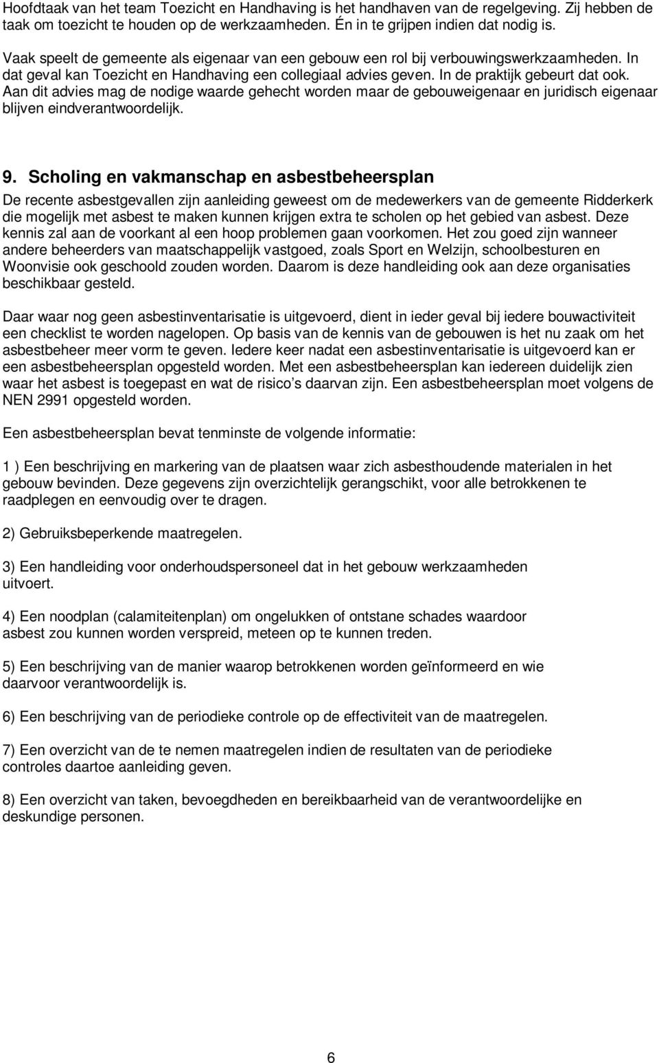 Aan dit advies mag de nodige waarde gehecht worden maar de gebouweigenaar en juridisch eigenaar blijven eindverantwoordelijk. 9.