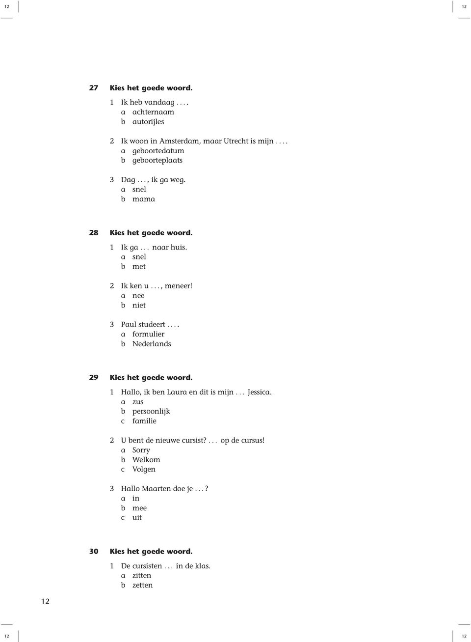 a nee b niet 3 Paul studeert.... a formulier b Nederlands 29 1 Hallo, ik ben Laura en dit is mijn... Jessica.