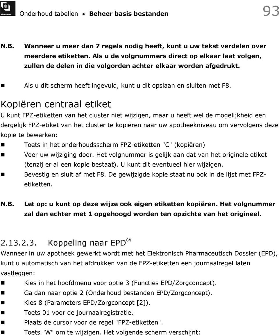 Kopiëren centraal etiket U kunt FPZ-etiketten van het cluster niet wijzigen, maar u heeft wel de mogelijkheid een dergelijk FPZ-etiket van het cluster te kopiëren naar uw apotheekniveau om vervolgens