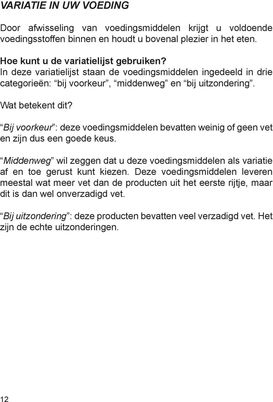 Bij voorkeur : deze voedingsmiddelen bevatten weinig of geen vet en zijn dus een goede keus. Middenweg wil zeggen dat u deze voedingsmiddelen als variatie af en toe gerust kunt kiezen.