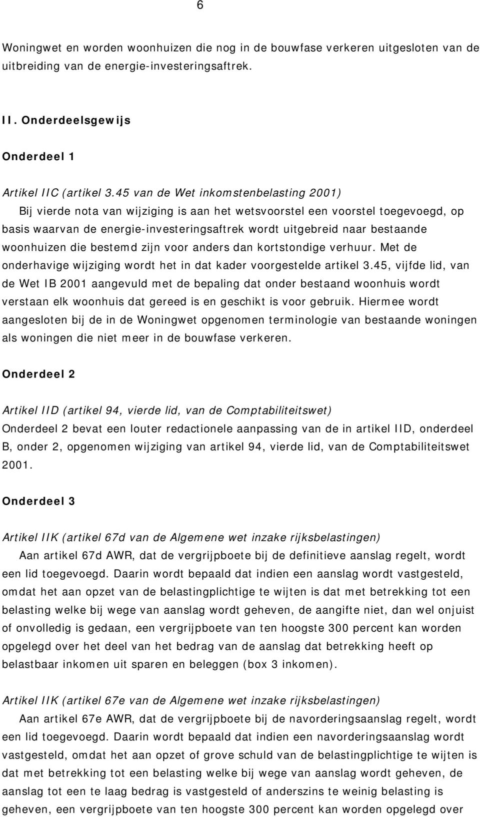 woonhuizen die bestemd zijn voor anders dan kortstondige verhuur. Met de onderhavige wijziging wordt het in dat kader voorgestelde artikel 3.