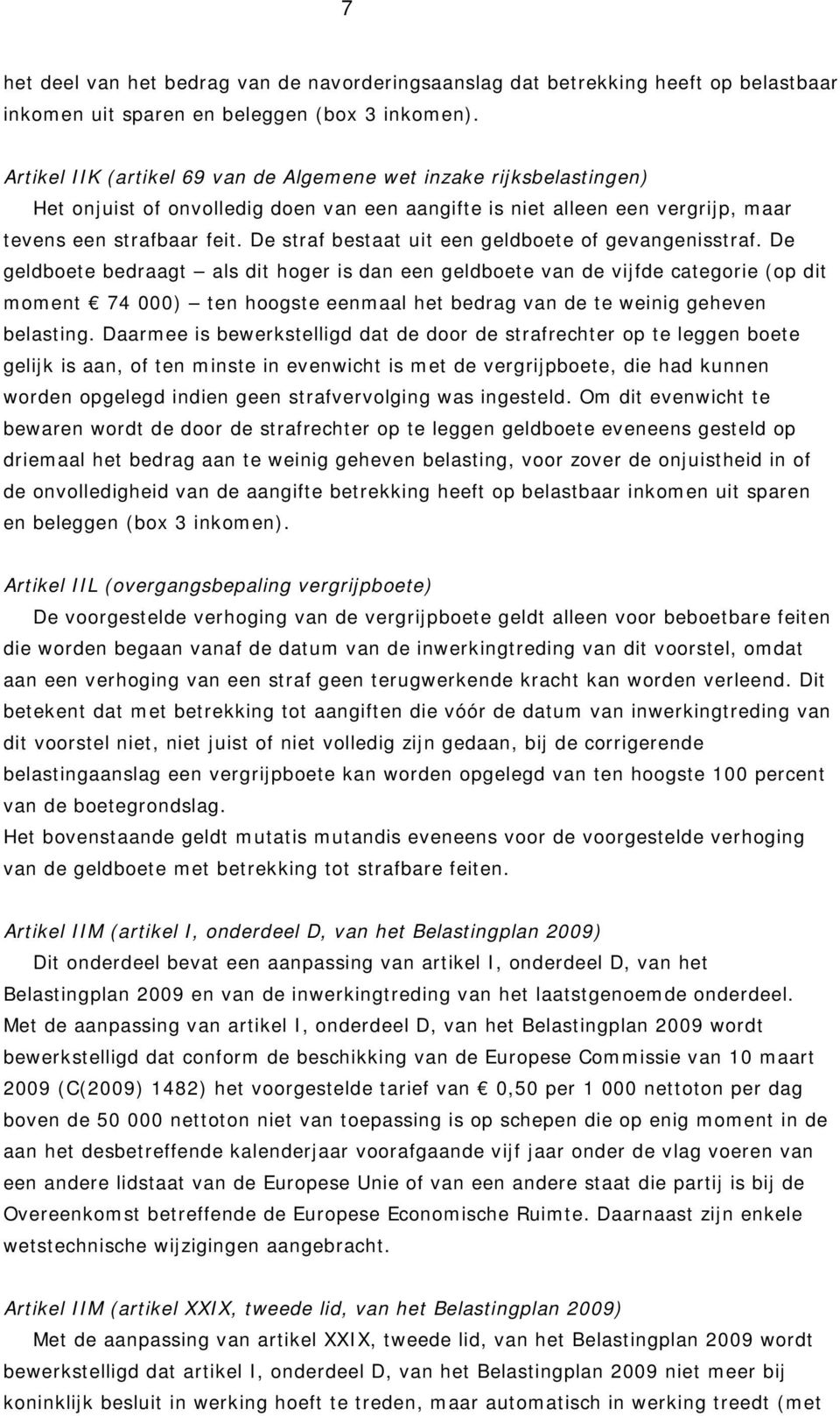 De straf bestaat uit een geldboete of gevangenisstraf.