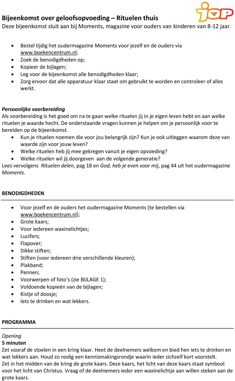 Persoonlijke voorbereiding Als voorbereiding is het goed om na te gaan welke rituelen jij in je eigen leven hebt en aan welke rituelen je waarde hecht.