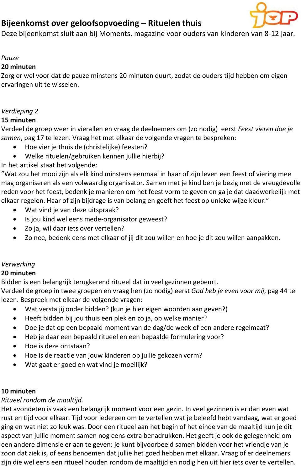 Vraag het met elkaar de volgende vragen te bespreken: Hoe vier je thuis de (christelijke) feesten? Welke rituelen/gebruiken kennen jullie hierbij?