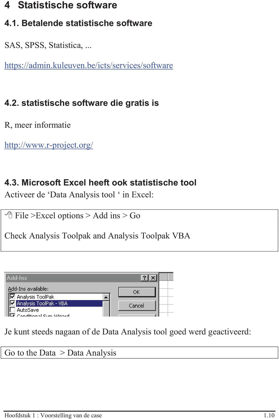 Microsoft Excel heeft ook statistische tool Activeer de Data Analysis tool in Excel: File >Excel options > Add ins > Go Check Analysis
