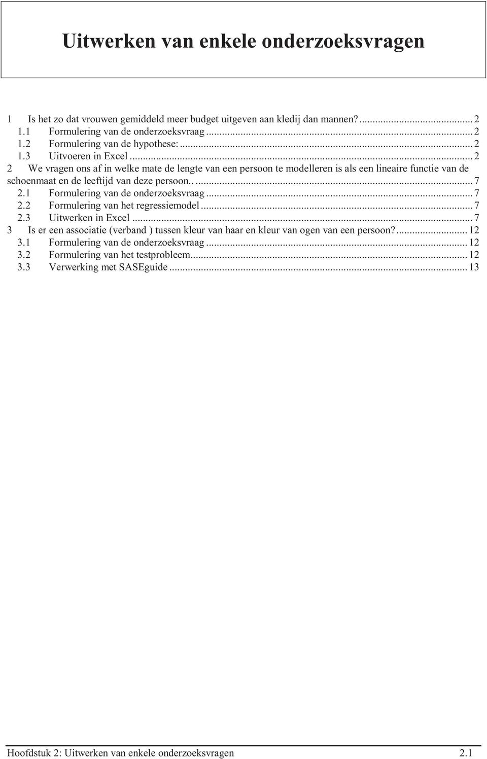 1 Formulering van de onderzoeksvraag... 7 2.2 Formulering van het regressiemodel... 7 2.3 Uitwerken in Excel.