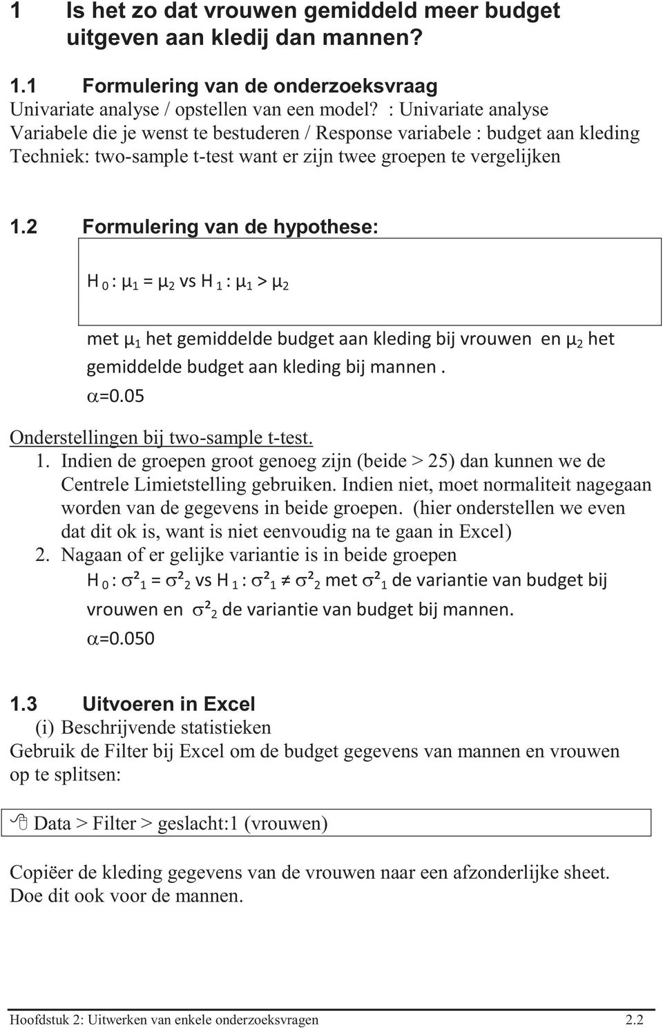 2 Formulering van de hypothese: H 0 : µ 1 = µ 2 vs H 1 : µ 1 > µ 2 met µ 1 het gemiddelde budget aan kleding bij vrouwen en µ 2 het gemiddelde budget aan kleding bij mannen. =0.