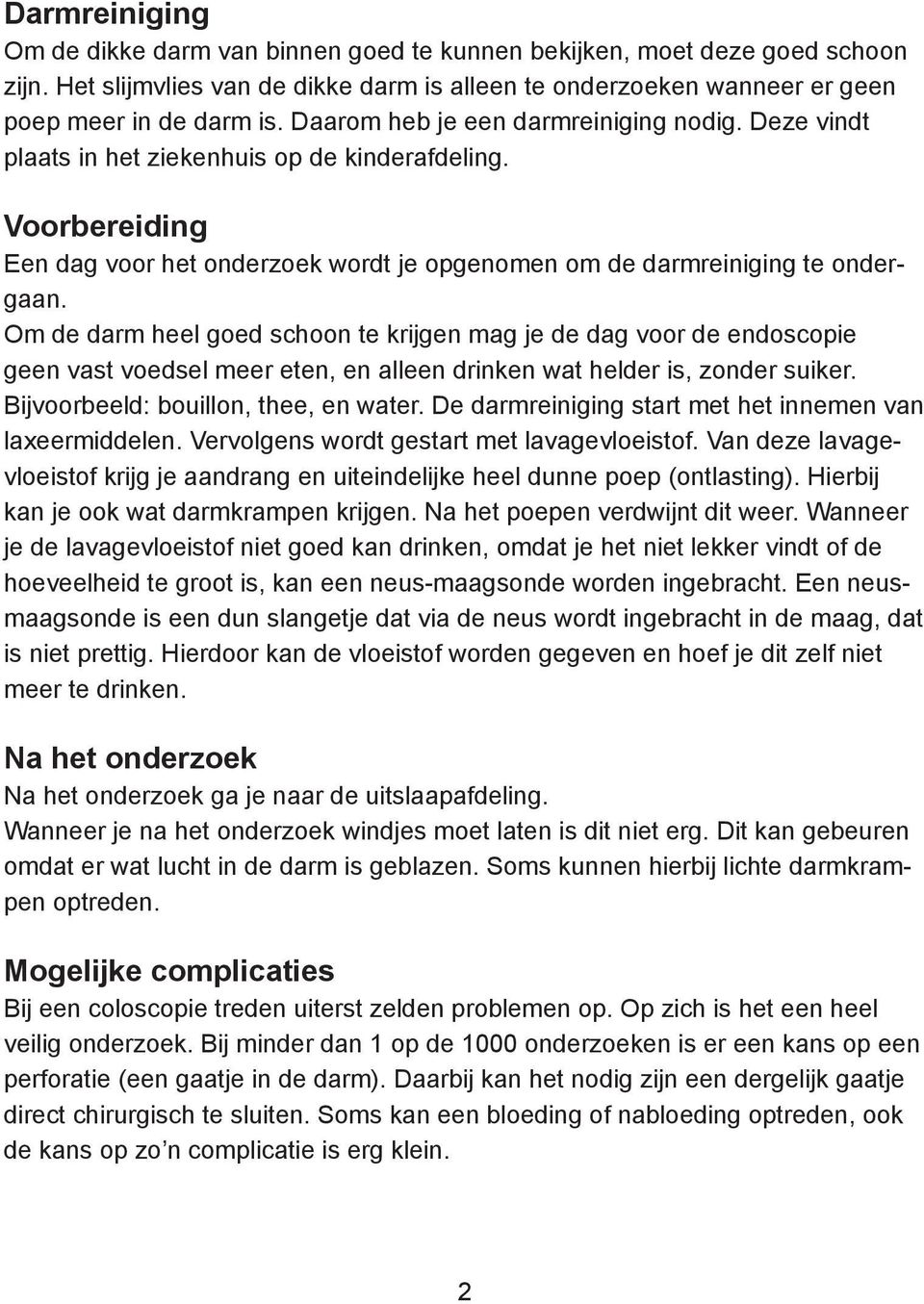 Om de darm heel goed schoon te krijgen mag je de dag voor de endoscopie geen vast voedsel meer eten, en alleen drinken wat helder is, zonder suiker. Bijvoorbeeld: bouillon, thee, en water.