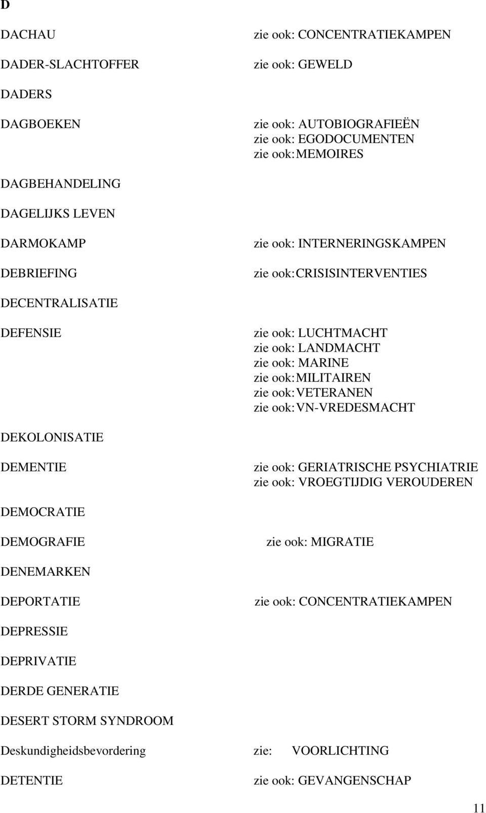 VETERANEN zie ook: VN-VREDESMACHT DEKOLONISATIE DEMENTIE zie ook: GERIATRISCHE PSYCHIATRIE zie ook: VROEGTIJDIG VEROUDEREN DEMOCRATIE DEMOGRAFIE zie ook: MIGRATIE DENEMARKEN