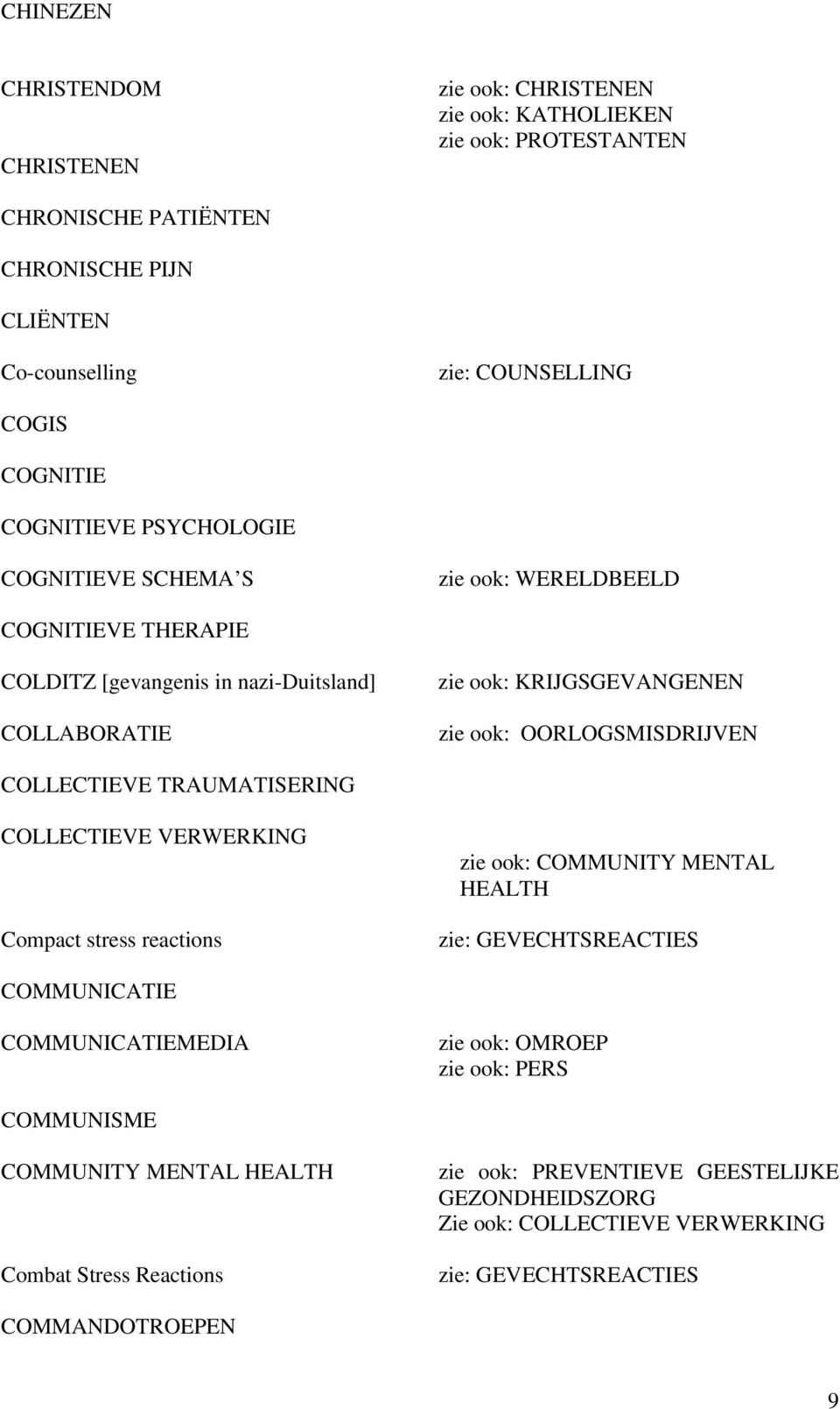 OORLOGSMISDRIJVEN COLLECTIEVE TRAUMATISERING COLLECTIEVE VERWERKING Compact stress reactions zie ook: COMMUNITY MENTAL HEALTH zie: GEVECHTSREACTIES COMMUNICATIE COMMUNICATIEMEDIA zie