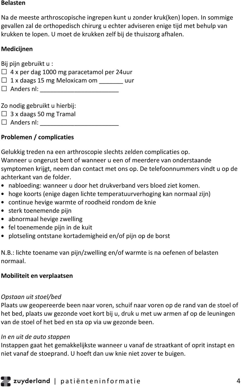 Medicijnen Bij pijn gebruikt u : 4 x per dag 1000 mg paracetamol per 24uur 1 x daags 15 mg Meloxicam om uur Anders nl: Zo nodig gebruikt u hierbij: 3 x daags 50 mg Tramal Anders nl: Problemen /