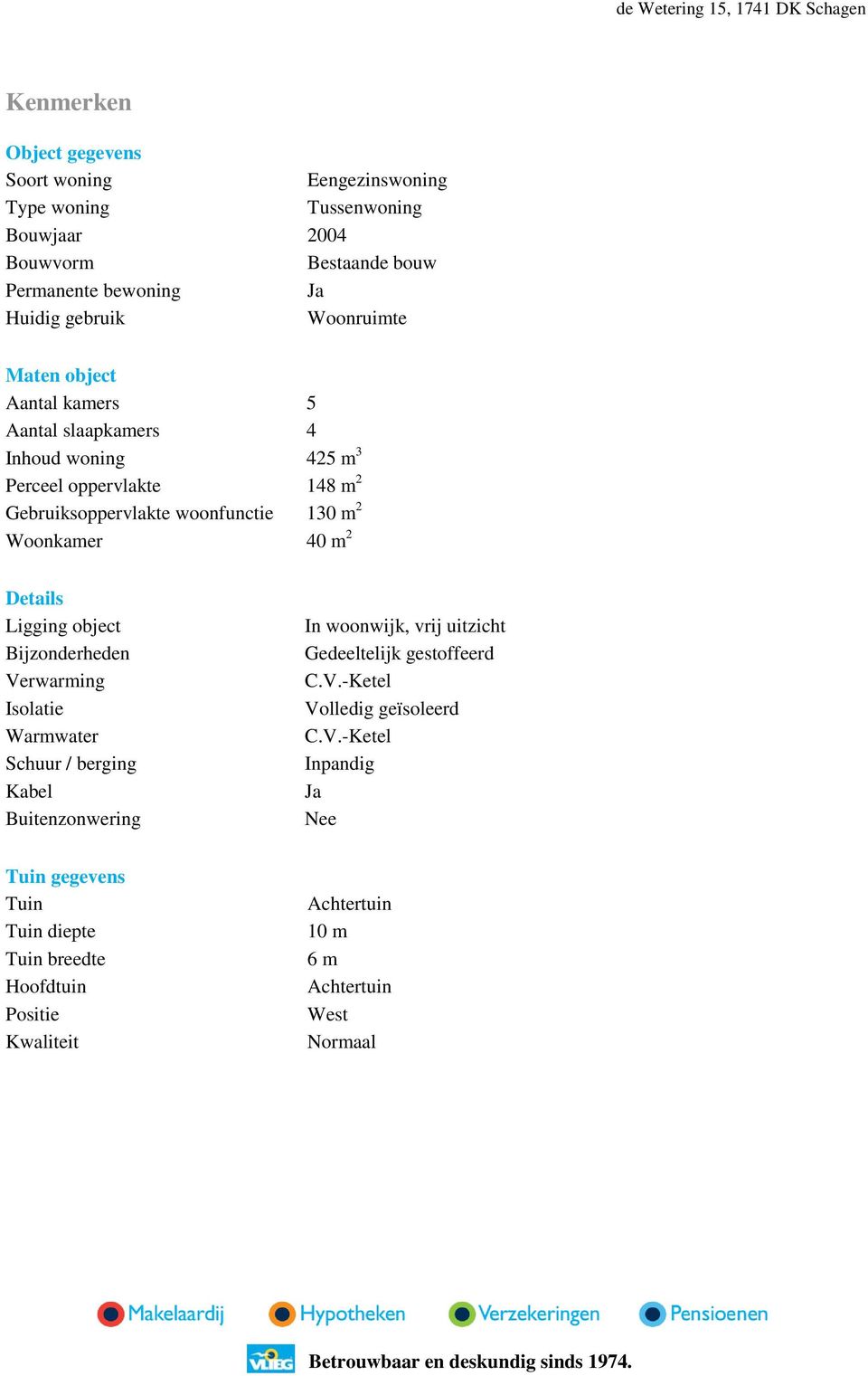 m 2 Details Ligging object Bijzonderheden Verwarming Isolatie Warmwater Schuur / berging Kabel Buitenzonwering In woonwijk, vrij uitzicht Gedeeltelijk gestoffeerd