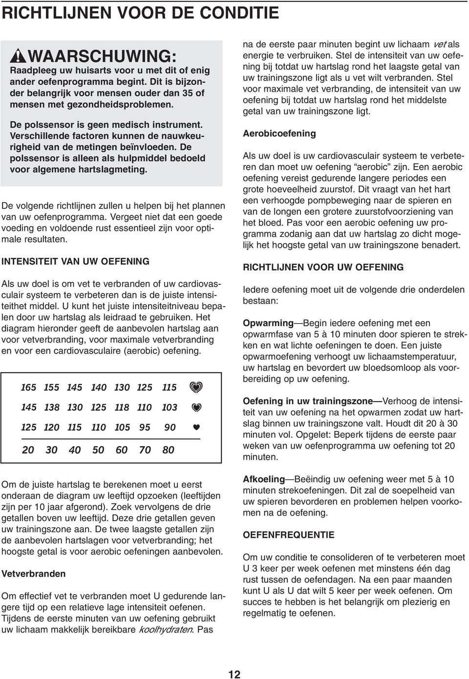 Verschillende factoren kunnen de nauwkeurigheid van de metingen beïnvloeden. De polssensor is alleen als hulpmiddel bedoeld voor algemene hartslagmeting.