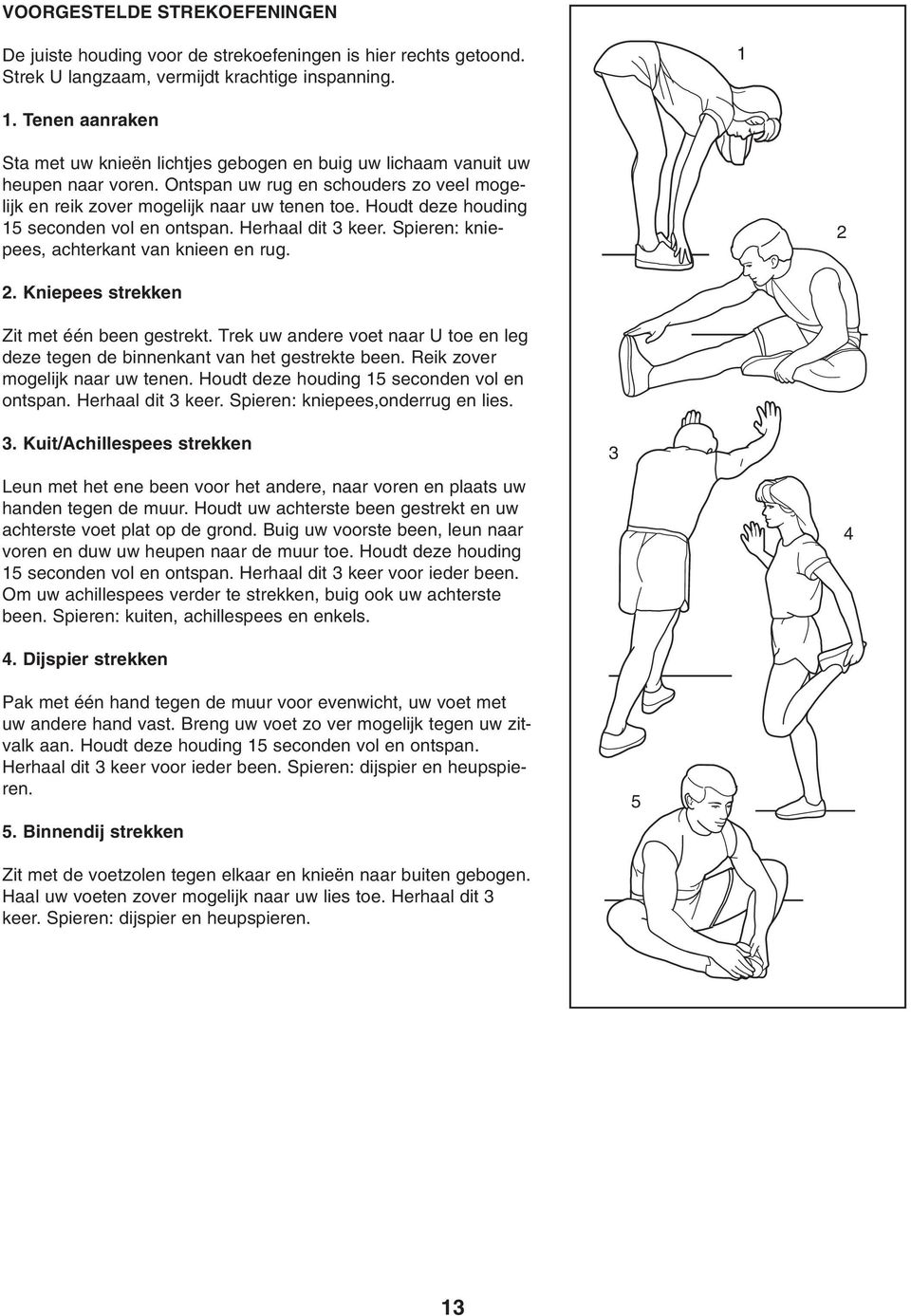 Houdt deze houding 15 seconden vol en ontspan. Herhaal dit 3 keer. Spieren: kniepees, achterkant van knieen en rug. 2 2. Kniepees strekken Zit met één been gestrekt.