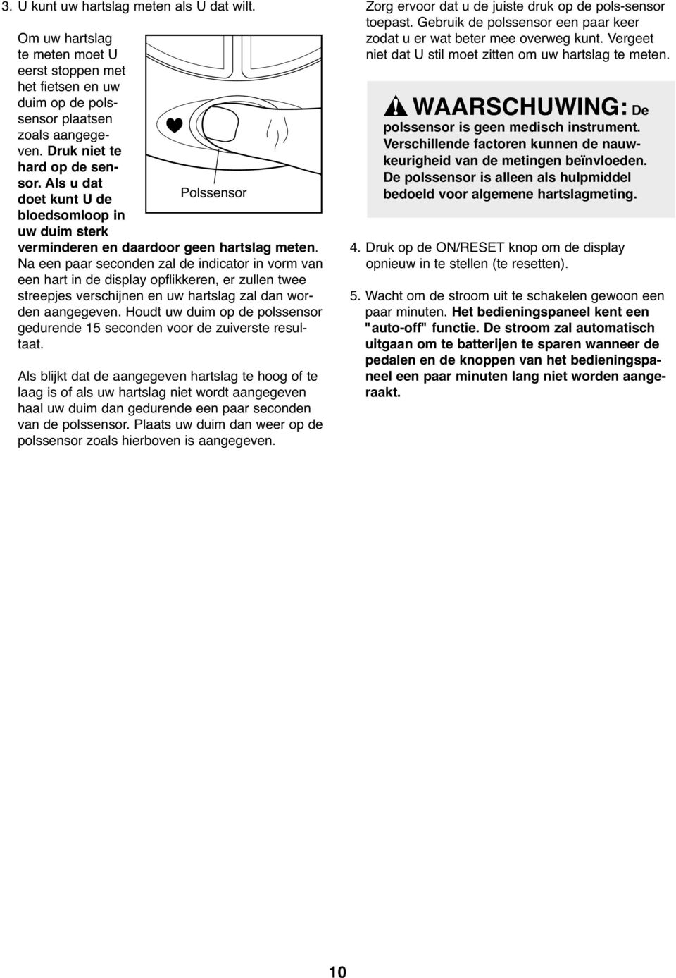 Na een paar seconden zal de indicator in vorm van een hart in de display opflikkeren, er zullen twee streepjes verschijnen en uw hartslag zal dan worden aangegeven.