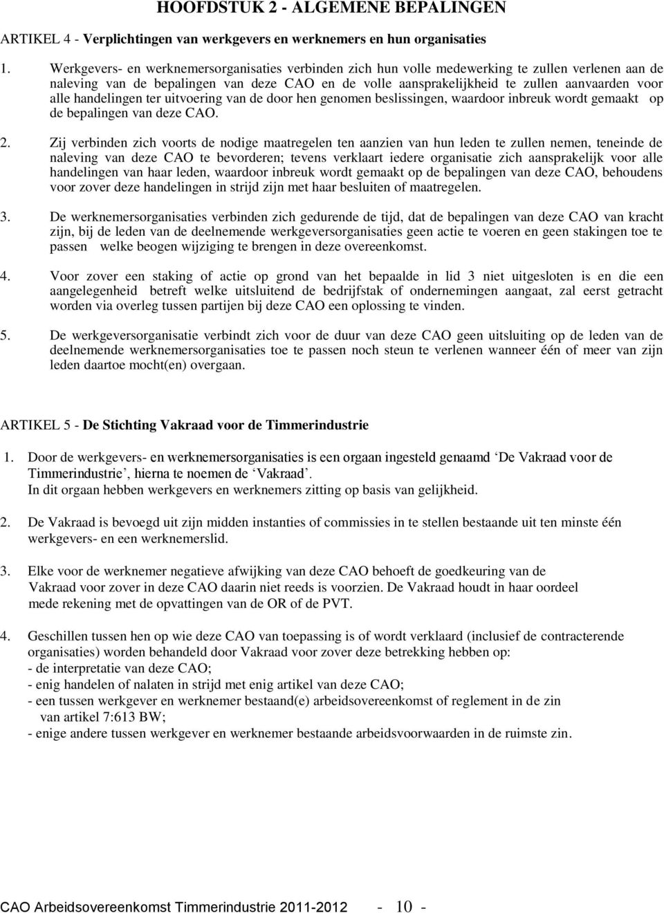 alle handelingen ter uitvoering van de door hen genomen beslissingen, waardoor inbreuk wordt gemaakt op de bepalingen van deze CAO. 2.