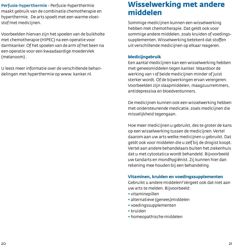 Of het spoelen van de arm of het been na een operatie voor een kwaadaardige moedervlek (melanoom). U leest meer informatie over de verschillende behandelingen met hyperthermie op www. kanker.nl.