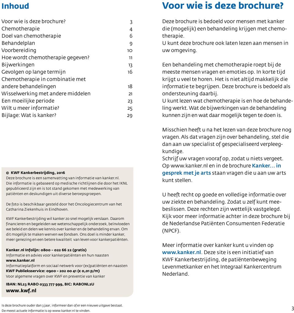 25 Bijlage: Wat is kanker? 29 Voor wie is deze brochure? Deze brochure is bedoeld voor mensen met kanker die (mogelijk) een behandeling krijgen met chemotherapie.