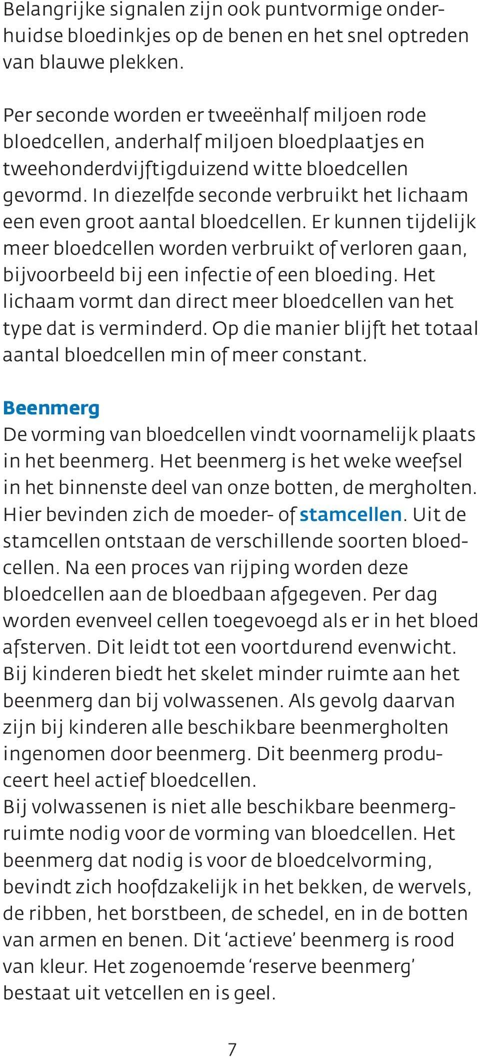 In diezelfde seconde verbruikt het lichaam een even groot aantal bloedcellen. Er kunnen tijdelijk meer bloedcellen worden verbruikt of verloren gaan, bijvoorbeeld bij een infectie of een bloeding.