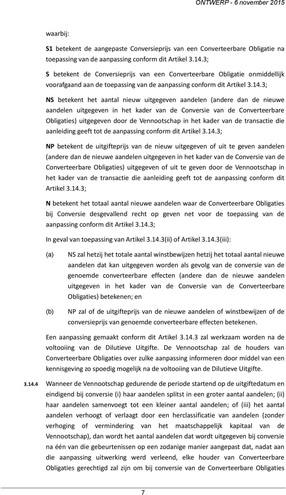 3; NS betekent het aantal nieuw uitgegeven aandelen (andere dan de nieuwe aandelen uitgegeven in het kader van de Conversie van de Converteerbare Obligaties) uitgegeven door de Vennootschap in het