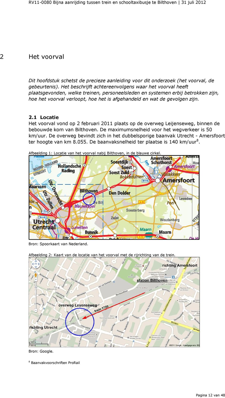 gevolgen zijn. 2.1 Locatie Het voorval vond op 2 februari 2011 plaats op de overweg Leijenseweg, binnen de bebouwde kom van Bilthoven. De maximumsnelheid voor het wegverkeer is 50 km/uur.