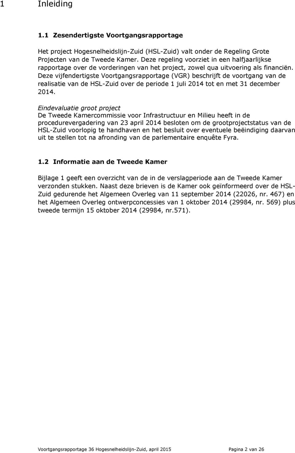 Deze vijfendertigste Voortgangsrapportage (VGR) beschrijft de voortgang van de realisatie van de HSL-Zuid over de periode 1 juli 2014 tot en met 31 december 2014.