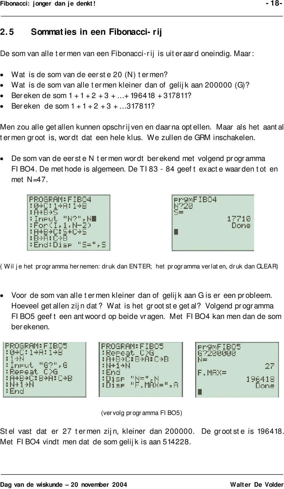 Maar als het aatal terme groot is, wordt dat ee hele klus. We zulle de GRM ischakele. De som va de eerste N terme wordt bereked met volged programma FIBO4. De methode is algemee.