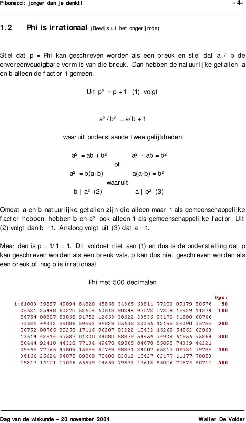 it p² = p + () volgt a²/b² = a/b + waaruit oderstaade twee gelijkhede a² = ab + b² a² - ab = b² of a² = b(a+b) a(a-b) = b² waaruit b a² (2) a b² (3) Omdat a e b atuurlijke getalle zij die allee