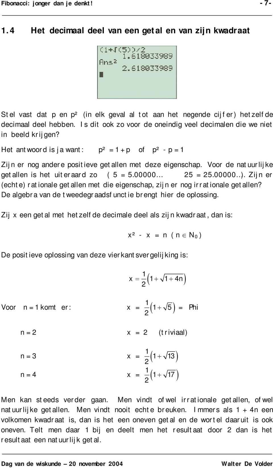 Voor de atuurlijke getalle is het uiteraard zo ( 5 = 5.00000 25 = 25.00000 ). Zij er (echte) ratioale getalle met die eigeschap, zij er og irratioale getalle?