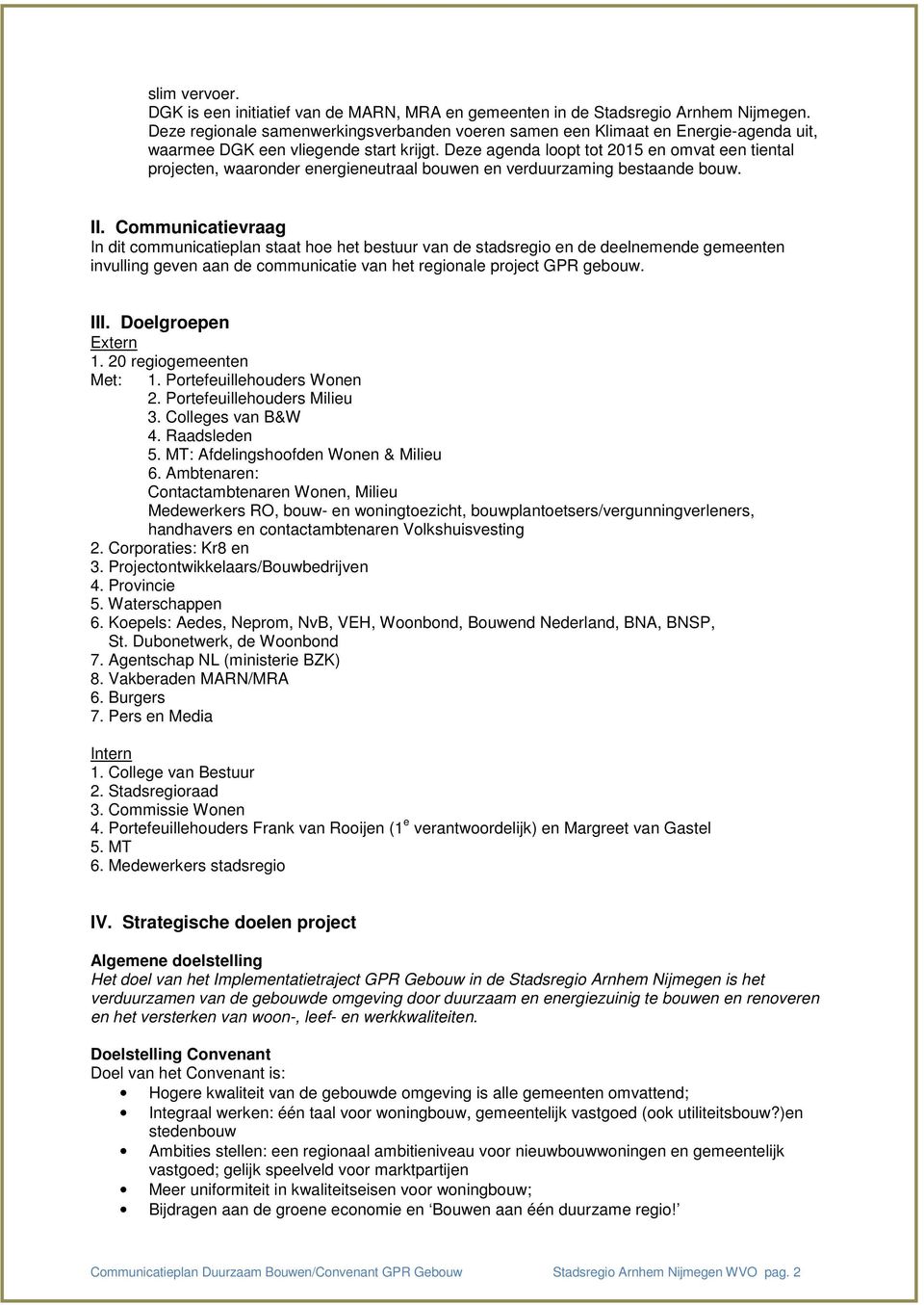 Deze agenda loopt tot 2015 en omvat een tiental projecten, waaronder energieneutraal bouwen en verduurzaming bestaande bouw. II.