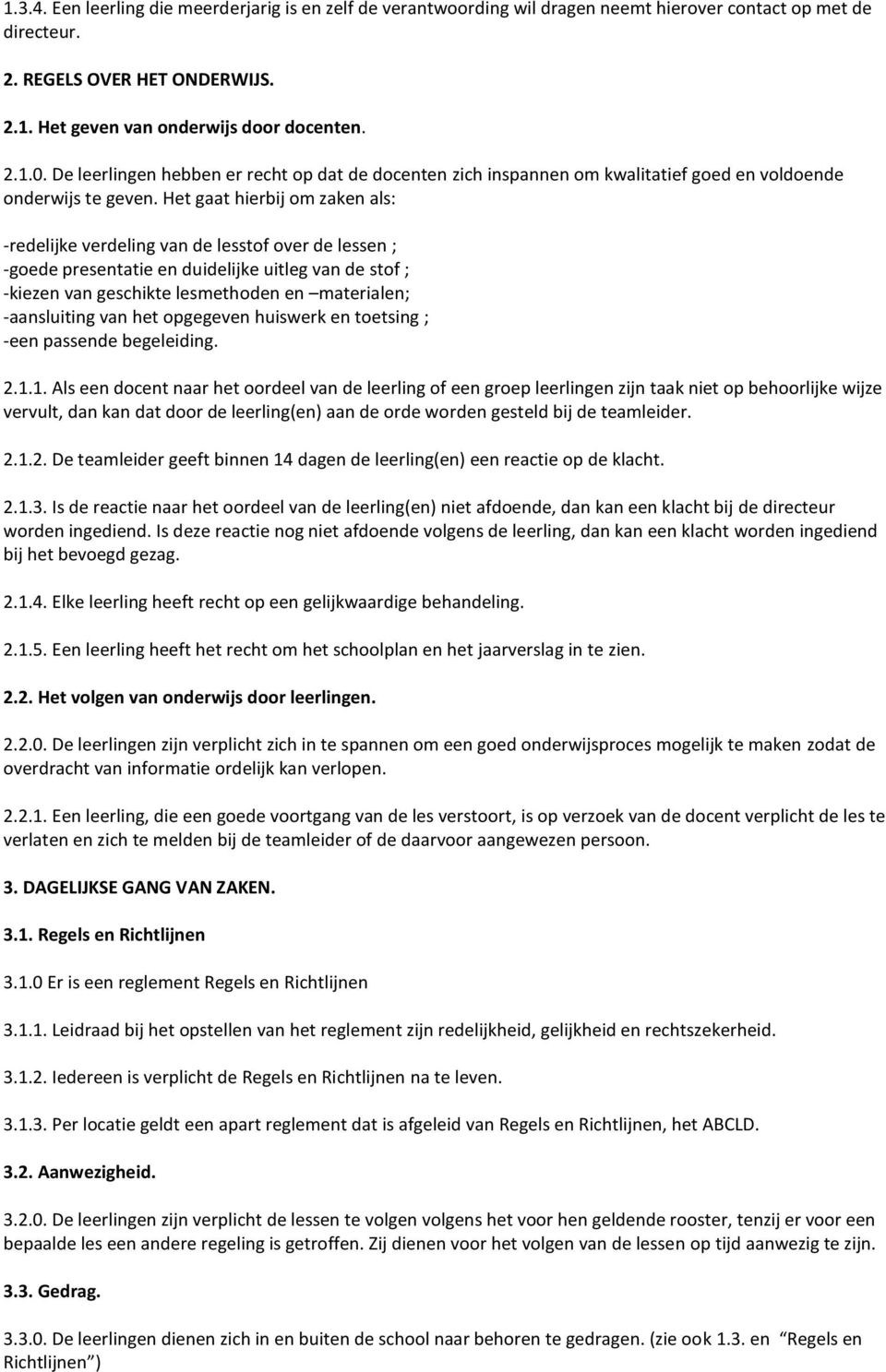 Het gaat hierbij om zaken als: -redelijke verdeling van de lesstof over de lessen ; -goede presentatie en duidelijke uitleg van de stof ; -kiezen van geschikte lesmethoden en materialen; -aansluiting