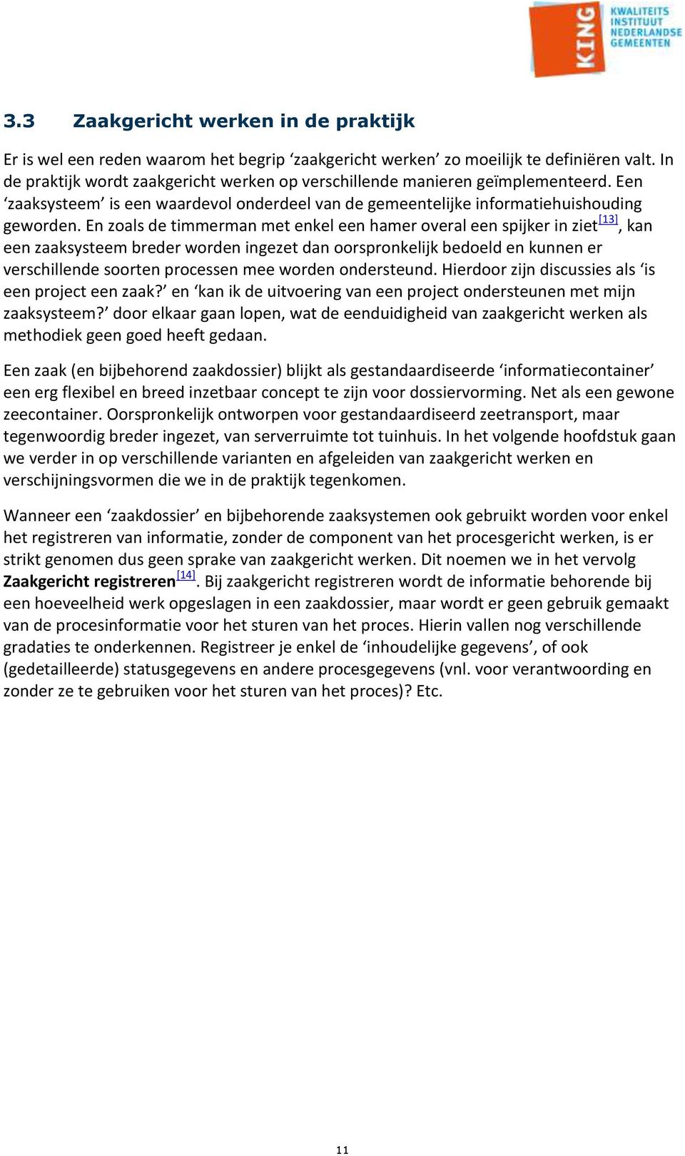 En zoals de timmerman met enkel een hamer overal een spijker in ziet [13], kan een zaaksysteem breder worden ingezet dan oorspronkelijk bedoeld en kunnen er verschillende soorten processen mee worden