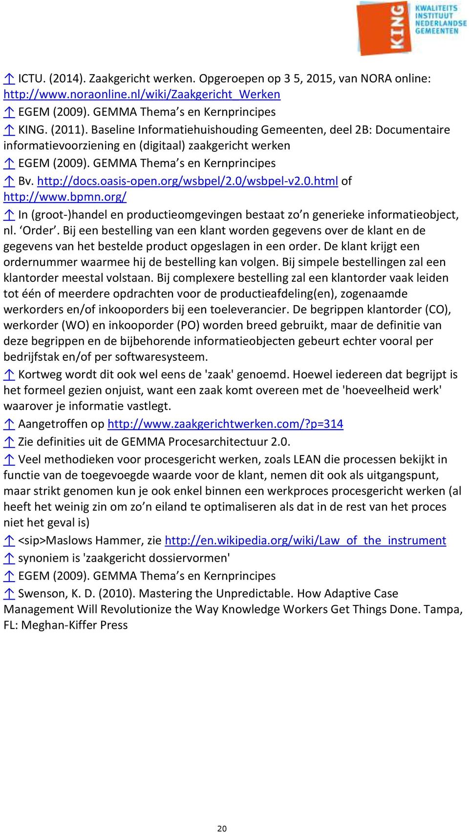 org/wsbpel/2.0/wsbpel-v2.0.html of http://www.bpmn.org/ In (groot-)handel en productieomgevingen bestaat zo n generieke informatieobject, nl. Order.