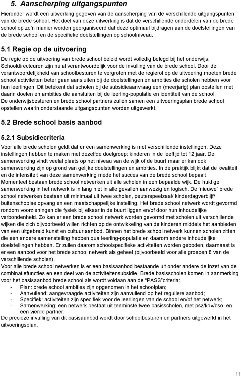 specifieke doelstellingen op schoolniveau. 5.1 Regie op de uitvoering De regie op de uitvoering van brede school beleid wordt volledig belegd bij het onderwijs.