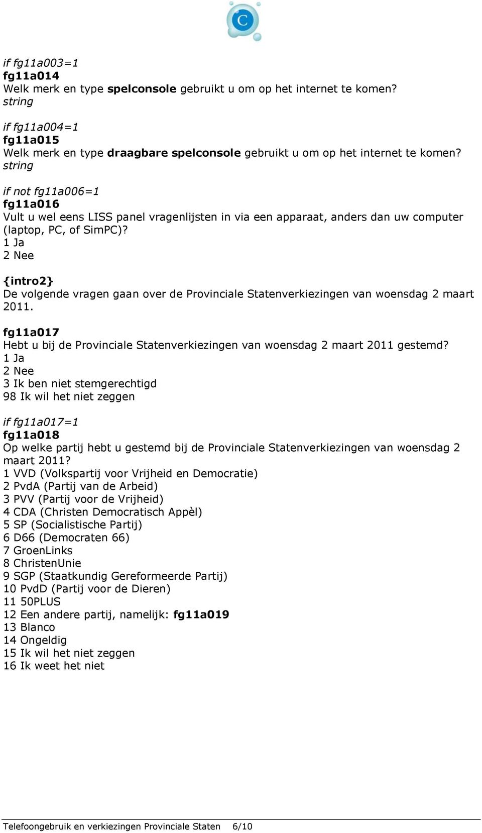 1 Ja 2 Nee {intro2} De volgende vragen gaan over de Provinciale Statenverkiezingen van woensdag 2 maart 2011. fg11a017 Hebt u bij de Provinciale Statenverkiezingen van woensdag 2 maart 2011 gestemd?