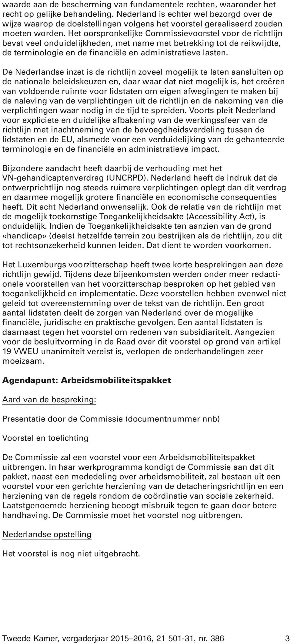 Het oorspronkelijke Commissievoorstel voor de richtlijn bevat veel onduidelijkheden, met name met betrekking tot de reikwijdte, de terminologie en de financiële en administratieve lasten.