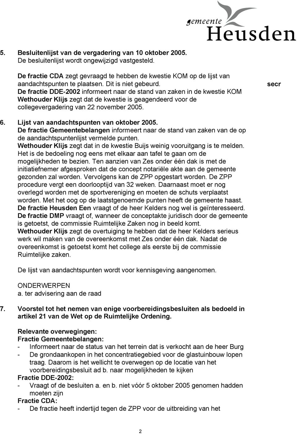 De fractie DDE-2002 informeert naar de stand van zaken in de kwestie KOM Wethouder Klijs zegt dat de kwestie is geagendeerd voor de collegevergadering van 22 november 2005. secr 6.